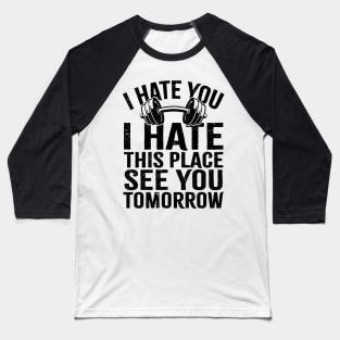 Funny gym ~ I hate you Baseball T-Shirt